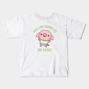 Cute Little Pig Born To Be Epig Motivational Pun Kids T-Shirt